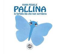 Pallina. La farfalla blu che non sorrideva. Ediz. illustrata