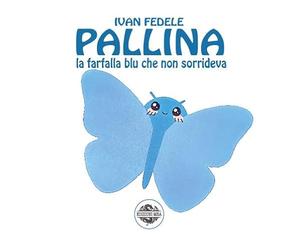 Pallina. La farfalla blu che non sorrideva. Ediz. illustrata
