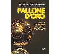 Pallone d'oro. Storia e leggenda dell’Oscar del calcio