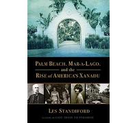 Palm Beach, Mar-a-lago, and the Rise of America's Xanadu [Lingua Inglese]