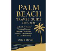 Palm Beach Travel Guide: A Comprehensive Companion to Exploring the Sun-Kissed Shores, Luxurious Retreats, Cultural Treasures, and Eco-Conscious Adventures of Florida