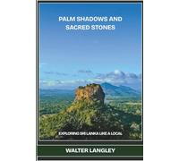 Palm Shadows and Sacred Stones: Exploring Sri Lanka Like A Local