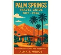 Palm Spring Travel Guide 2025-2026: Navigating Culture and Adventure