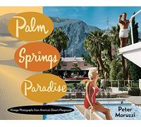 Palm Springs Paradise: Vintage Photographs from America's Desert Playground
