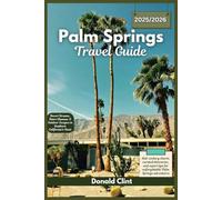 Palm Springs Travel Guide 2025/2026: Desert Dreams, Retro Glamour & Outdoor Escapes in Southern California's Oasis
