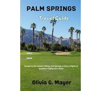 Palm Springs Travel Guide 2025-2026: Escape to the Desert: Hiking, Hot Springs, & Starry Nights in Southern California’s Oasis