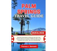 Palm Springs Travel Guide 2025 & 2026: Essential Information to Discover the city in the Sonoran Desert of southern California Like a Local, Complete with Insider Tips and a Detailed Map