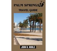 Palm Springs Travel Guide: Where To Go, What It Costs, And How To Move Easily