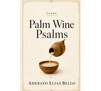 Palm Wine Psalms: A collection of vivid, entertaining African poems