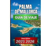 PALMA DE MALLORCA GUÍA DE VIAJE 2025 2026: Información esencial, cultura local y consejos de viaje inteligentes