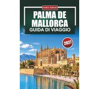 PALMA DE MALLORCA GUIDA DI VIAGGIO 2027: Centro storico, Cattedrale La Seu, tapas bar, spiagge e itinerari giornalieri nella Serra de Tramuntana