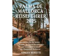 PALMA DE MALLORCA REISEFÜHRER 2025: Entdecken Sie die besten Strände, die besten Attraktionen und versteckten Schätze der Hauptstadt Mallorcas