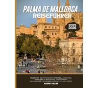 Palma de Mallorca Reiseführer 2025: Entdecken Sie Verborgene Schätze, Spannende Outdoor-Abenteuer, Expertenrouten und Geldbeutelfreundliche Tipps