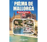 PALMA DE MALLORCA REISEFÜHRER 2026: Entdecken Sie Küstendörfer, historische Stätten, Strände, Restaurants und Outdoor-Abenteuer