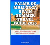 Palma de Mallorca Spain Summer Travel Guide 2025: Scenic Coastlines Historic Charm and Endless Island Sunshine