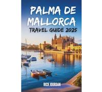 PALMA DE MALLORCA TRAVEL GUIDE 2025: A Heartfelt Guide to Exploring the Balearic Island Like a Local