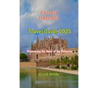 PALMA DE MALLORCA TRAVEL GUIDE 2025: Discovering the Heart of the Balearics