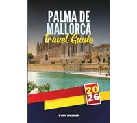 PALMA DE MALLORCA TRAVEL GUIDE 2026: Uncover Island Elegance, Beaches, and Balearic Charm in Spain’s Coastal Capital