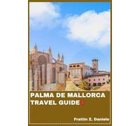 PALMA DE MALLORCA TRAVEL GUIDE: Your Essential Palma de Mallorca Travel Handbook: Itineraries, Local Secrets, Beaches, Food, Culture & Outdoor Adventures in the Balearic Islands