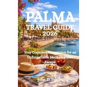 PALMA TRAVEL GUIDE 2026: Your Complete Companion for an Unforgettable Mediterranean Escape