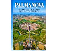 PALMANOVA: Storia, Arte E Segreti della città stellata