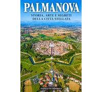 PALMANOVA: Storia, Arte E Segreti della città stellata