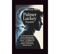 PALMER LUCKEY BIOGRAPHY: The Visionary Who Built Oculus, Challenged Big Tech, and Changed Reality Forever - A Complete Life Story of the Maverick Inventor, and AI-Driven Defense Pioneer