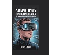 Palmer Luckey: Disrupting Reality: The Maverick Behind VR and Defense Innovation