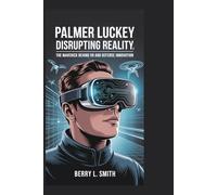 Palmer Luckey: Disrupting Reality: The Maverick Behind VR and Defense Innovation