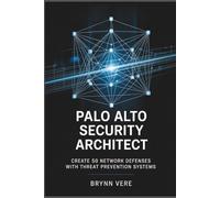 PALO ALTO SECURITY ARCHITECT: Create 50 Network Defenses with Threat Prevention Systems