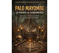 Palo Mayombe: La puerta al Fundamento: Conceptos, principios y ejercicios para comprender la tradición