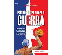 Palombelle tra amore e guerra. L'incredibile storia di Dusan Popovic, il gigante fragile. Dai trionfi in acqua a una tragica fine