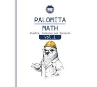 PALOMITA MATH VOLUME 1: Algebra, Calculus and Analysis