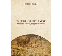 Paludi nel Bel Paese. Vicende, visioni, rappresentazioni. Nuova ediz