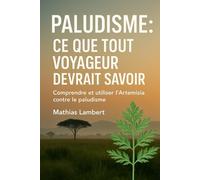 Paludisme : ce que tout voyageur devrait savoir: Comprendre et utiliser l’Artemisia contre le paludisme