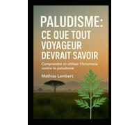 Paludisme : ce que tout voyageur devrait savoir: Comprendre et utiliser l’Artemisia contre le paludisme