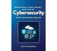 Palvi Aggarwal Behavioral Game Theory Analysis of Cybersecurity With (Tascabile)