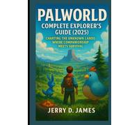 Palworld Complete Explorer's Guide (2025): Charting the Unknown Lands Where Companionship Meets Survival