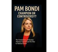 Pam Bondi: Champion or Controversy?: The Untold Story of Florida’s Attorney General and Her Rise to National Power