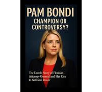 Pam Bondi: Champion or Controversy?: The Untold Story of Florida’s Attorney General and Her Rise to National Power
