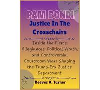 Pam Bondi: Justice in the Crosschairs: Inside the Fierce Allegiances, Political Wrath, and Controversial Courtroom Wars Shaping the Trump-Era Justice Department