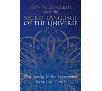 Pam Gregory How to Co-Create Using the Secret Language of the Univer (Tascabile)