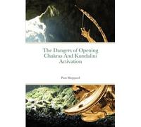 Pam Sheppard The Dangers of Opening Chakras And Kundalini Activation (Tascabile)