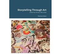 Pamela Calore Storytelling Through Art (Tascabile)