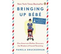 Bringing Up Bébé: One American Mother Discovers the Wisdom of French Parenting