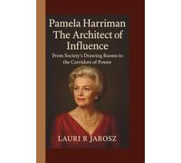 PAMELA HARRIMAN: THE ARCHITECT OF INFLUENCE: From Society’s Drawing Rooms to the Corridors of Power