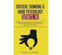Pamela Hughes Critical Thinking & Dark Psychology Secrets 101 (Tascabile)
