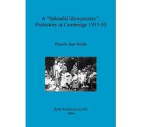 Pamela Jane Smi A Splendid Idiosyncrasy": Prehistory at Cambridge 19 (Tascabile)