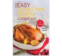 Pamela Kendrick The Easy Convection Oven Cookbook (Tascabile)