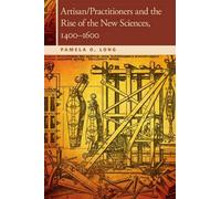 Pamela O. Long Artisan/Practitioners and the Rise of the New Science (Tascabile)